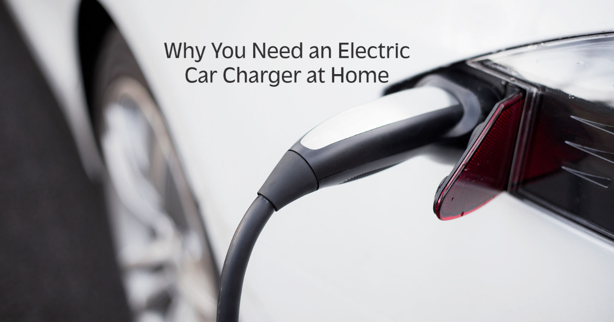 Why You Need an Electric Car Charger at Home